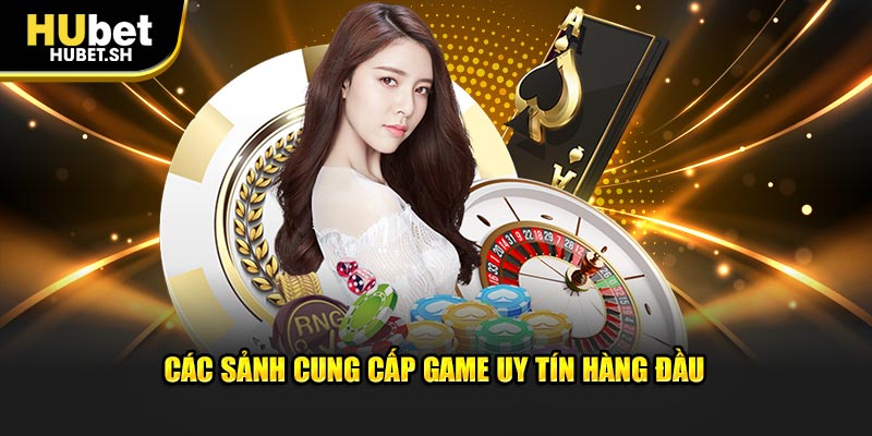 Các sảnh cung cấp game uy tín số 1