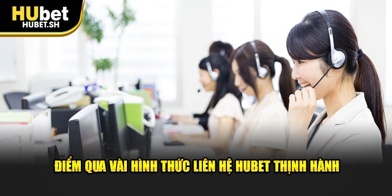 Điểm qua vài hình thức liên hệ Hubet thịnh hành