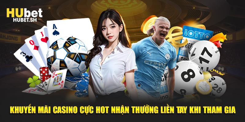 Khuyến mãi casino cực hot nhận thưởng liền tay khi tham gia