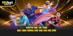 Khuyến mãi thể thao quà tặng không giới hạn cho hội viên