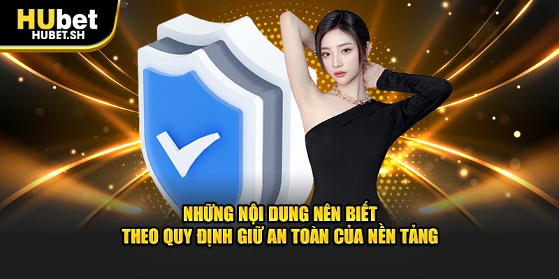 Những nội dung nên biết theo quy định giữ an toàn của nền tảng