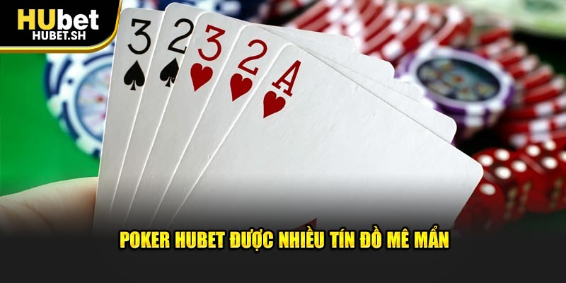 Poker Hubet được nhiều tín đồ mê mẩn