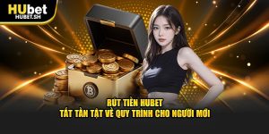 Rút tiền hubet tất tàn tật về quy trình cho người mới