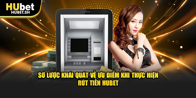 Sơ lược khái quát về ưu điểm khi thực hiện rút tiền HUBET