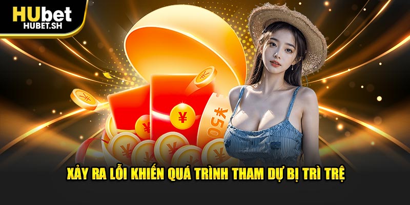 Xảy ra lỗi khiến quá trình tham dự bị trì trệ